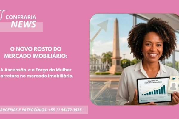 O NOVO ROSTO DO MERCADO IMOBILIÁRIO: A ASCENSÃO E A FORÇA DA MULHER CORRETORA