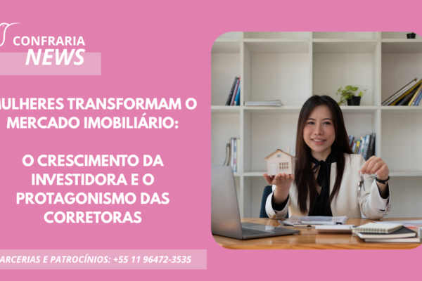 MULHERES TRANFORMAM O MERCADO IMOBILIÁRIO: O CRESCIMENTO DA INVESTIDORA E O PROTAGONISMO DAS CORRETORAS