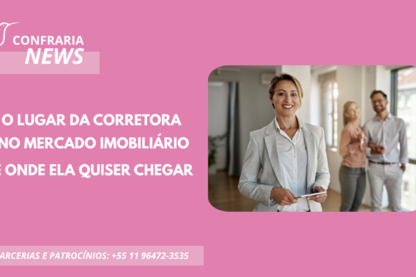 O LUGAR DA CORRETORA NO MERCADO IMOBILIÁRIO É ONDE ELA QUISER CHEGAR