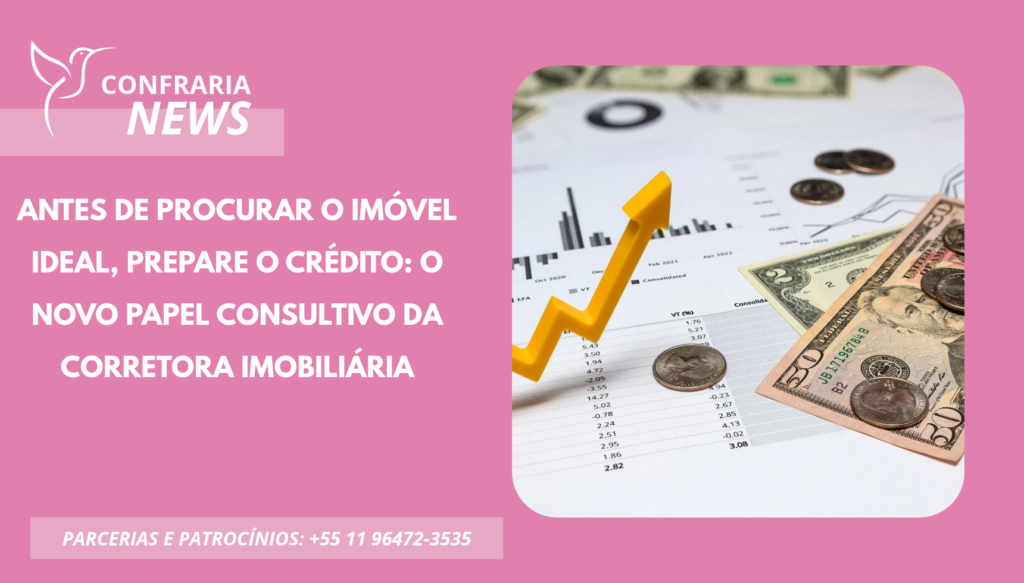 O PAPEL CONSULTIVO DA CORRETORA: ANTES DE PROCURAR O IMÓVEL IDEAL PREPARE O CRÉDITO